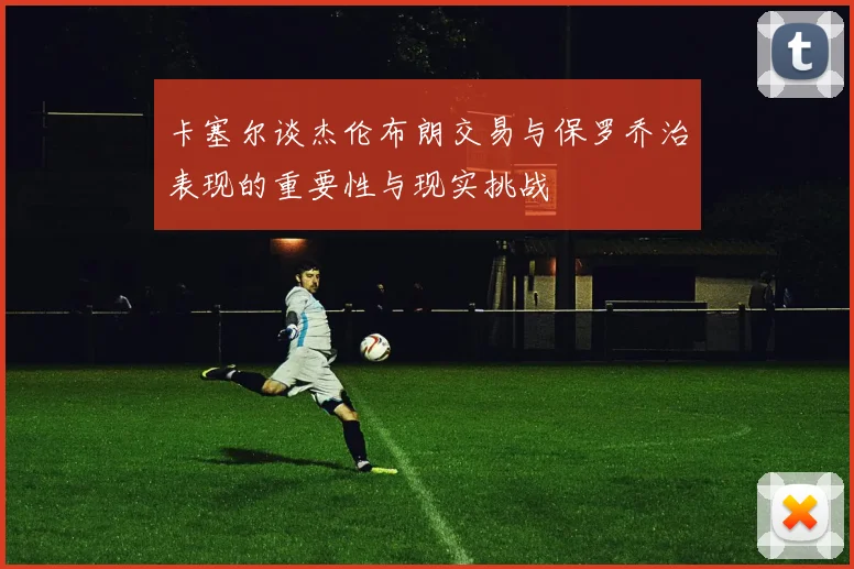 卡塞尔谈杰伦布朗交易与保罗乔治表现的重要性与现实挑战